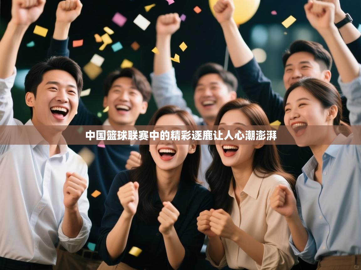 中国篮球联赛中的精彩逐鹿让人心潮澎湃